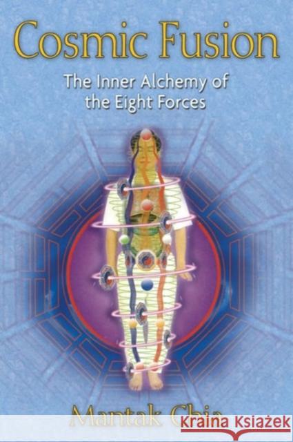 Cosmic Fusion: The Inner Alchemy of the Eight Forces Chia, Mantak 9781594771064