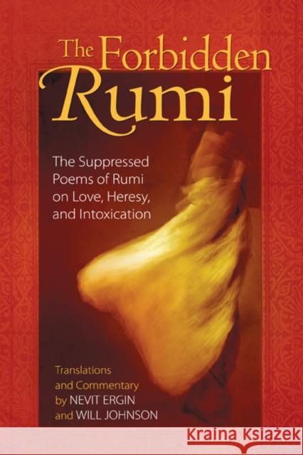 The Forbidden Rumi: The Suppressed Poems of Rumi on Love, Heresy, and Intoxication Ergin, Nevit O. 9781594771156 Inner Traditions International