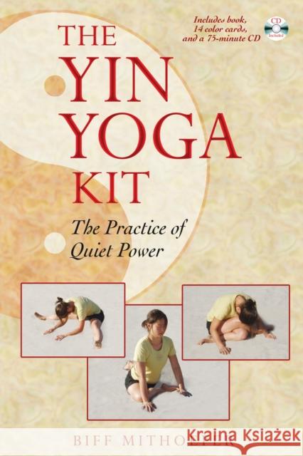 The Yin Yoga Kit: The Practice of Quiet Power Biff Mithoefer 9781594771163 Healing Arts Press