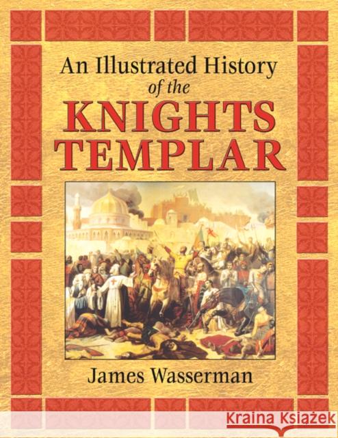 An Illustrated History of the Knights Templar James Wasserman 9781594771170