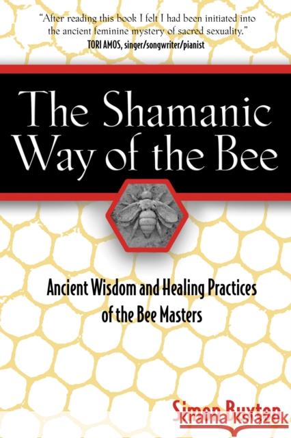 The Shamanic Way of the Bee: Ancient Wisdom and Healing Practices of the Bee Masters Buxton, Simon 9781594771194