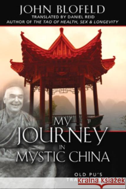 My Journey in Mystic China: Old Pu's Travel Diary Blofeld, John 9781594771576 Inner Traditions International