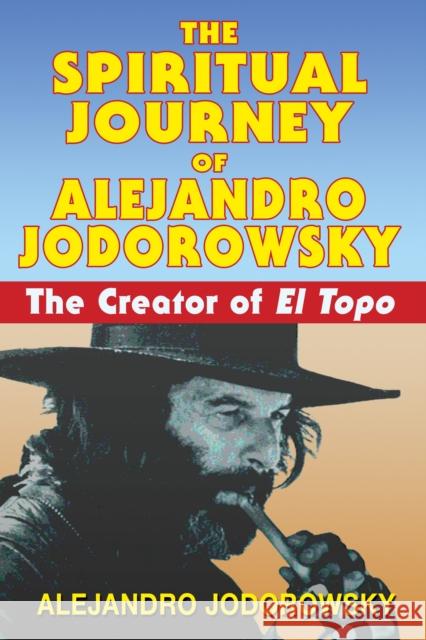 The Spiritual Journey of Alejandro Jodorowsky: The Creator of El Topo Jodorowsky, Alejandro 9781594771736 Inner Traditions Bear and Company