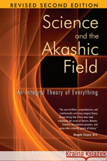 Science and the Akashic Field: An Integral Theory of Everything Laszlo, Ervin 9781594771811 0