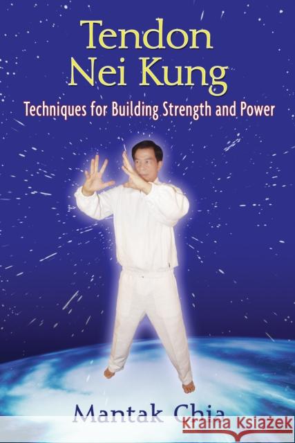 Tendon Nei Kung: Techniques for Building Joint Strength and Power Mantak Chia 9781594771873 Inner Traditions Bear and Company