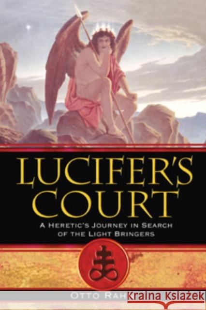 Lucifer's Court: A Heretic's Journey in Search of the Light Bringers Rahn, Otto 9781594771972