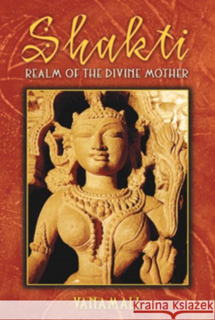 Shakti : Realm of the Divine Mother Vanamali 9781594771996 Inner Traditions International