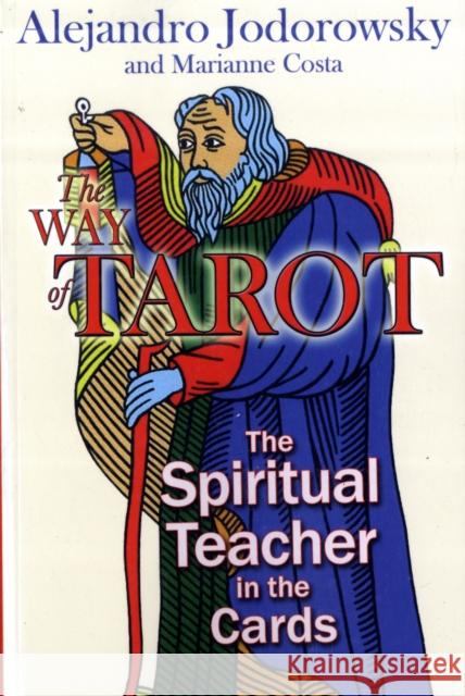 The Way of Tarot: The Spiritual Teacher in the Cards Jodorowsky, Alejandro 9781594772634 Destiny Books