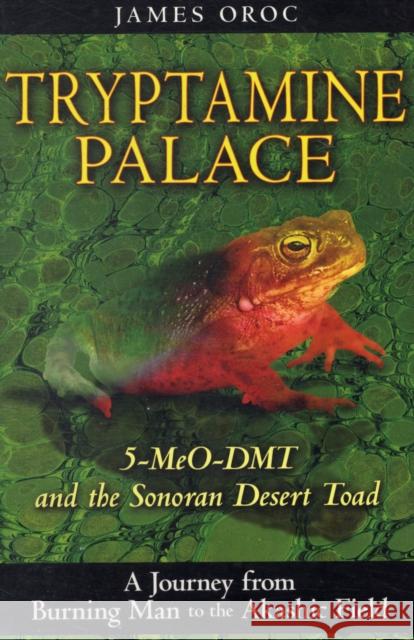 Tryptamine Palace: 5-Meo-Dmt and the Sonoran Desert Toad Oroc, James 9781594772993 Park Street Press