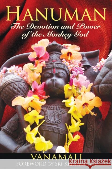 Hanuman: The Devotion and Power of the Monkey God Vanamali                                 Sri Krishna Das 9781594773372 