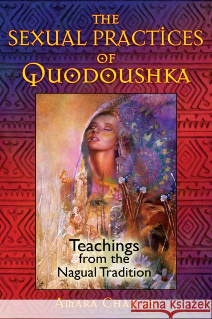 The Sexual Practices of Quodoushka: Teachings from the Nagual Tradition Amara Charles 9781594773570 Inner Traditions Bear and Company