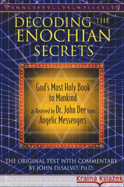 Decoding the Enochian Secrets: God's Most Holy Book to Mankind as Received by Dr. John Dee from Angelic Messengers DeSalvo, John 9781594773648 Destiny Books