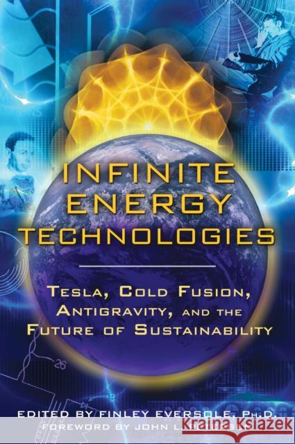 Infinite Energy Technologies: Tesla, Cold Fusion, Antigravity, and the Future of Sustainability Eversole, Finley 9781594773808 0