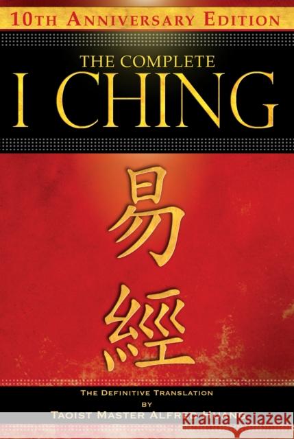 The Complete I Ching -- 10th Anniversary Edition: The Definitive Translation by Taoist Master Alfred Huang Huang, Taoist Master Alfred 9781594773860 Inner Traditions Bear and Company