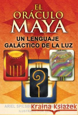 El Oráculo Maya: Un Lenguaje Galáctico de la Luz Spilsbury, Ariel 9781594773921 Inner Traditions International