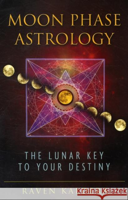 Moon Phase Astrology: The Lunar Key to Your Destiny Kaldera, Raven 9781594774010 Inner Traditions Bear and Company