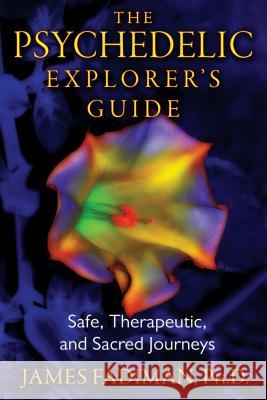 The Psychedelic Explorer's Guide: Safe, Therapeutic, and Sacred Journeys Fadiman, James 9781594774027 0