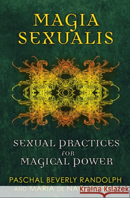 Magia Sexualis: Sexual Practices for Magical Power Randolph, Paschal Beverly 9781594774188 0