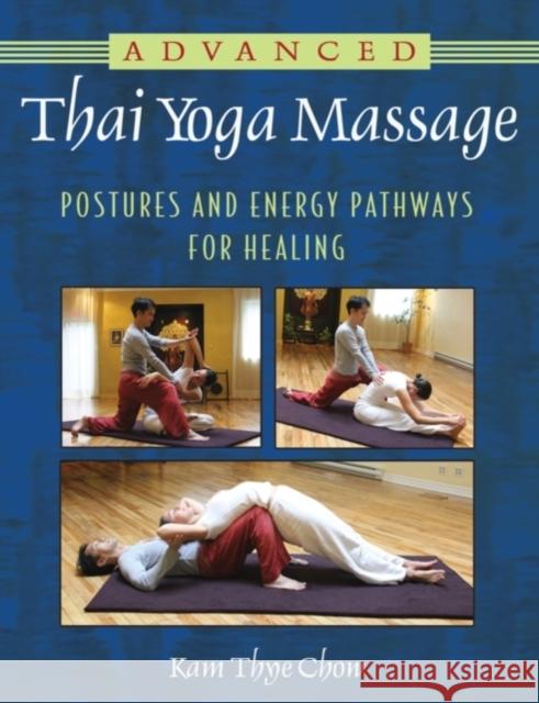 Advanced Thai Yoga Massage: Postures and Energy Pathways for Healing Chow, Kam Thye 9781594774270 Healing Arts Press