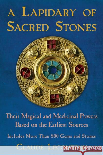 A Lapidary of Sacred Stones: Their Magical and Medicinal Powers Based on the Earliest Sources Claude Lecouteux 9781594774638 0