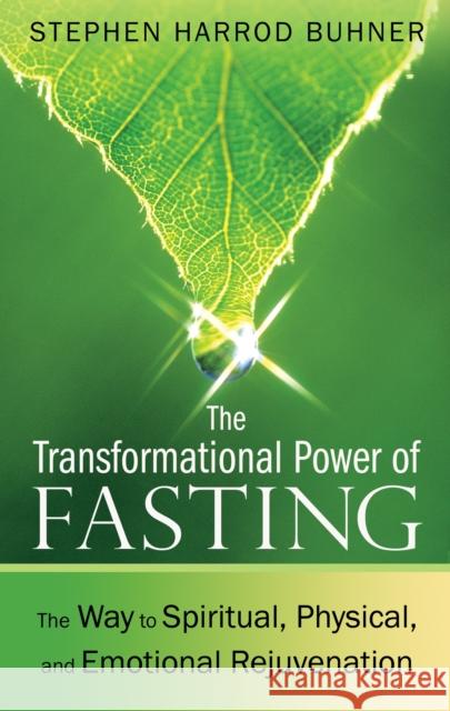 The Transformational Power of Fasting: The Way to Spiritual, Physical, and Emotional Rejuvenation Buhner, Stephen Harrod 9781594774669 0
