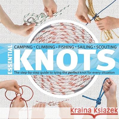 Essential Knots: The Step-By-Step Guide to Tying the Perfect Knot for Every Situation [With Rope] Edited 9781594854859 Skipstone Press