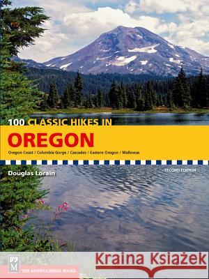 100 Classic Hikes in Oregon: Oregon Coast, Columbia Gorge, Cascades, Eastern Oregon, Wallowas Douglas Lorain 9781594854927 Mountaineers Books