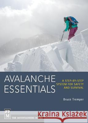 Avalanche Essentials: A Step-by-Step System For Safety & Survival Bruce Tremper 9781594857171