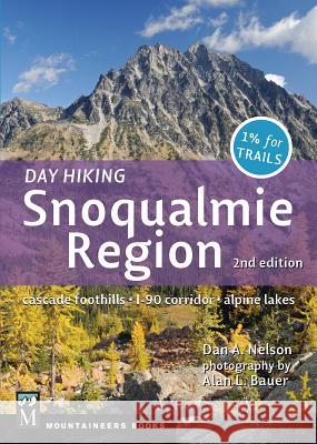 Day Hiking Snoqualmie Region: Cascade Foothills * I90 Corridor * Alpine Lakes, 2nd Edition Nelson, Dan 9781594857683 Mountaineers Books