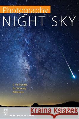 Photography: Night Sky: A Field Guide for Shooting After Dark Jennifer Wu James Martin 9781594858383 Mountaineers Books