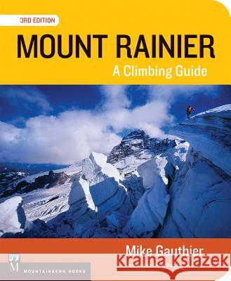 Mount Rainier Climbing Guide 3e: A Climbing Guide Gauthier, Mike 9781594858420