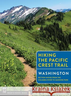 Hiking the Pacific Crest Trail: Washington: Section Hiking from the Columbia River to Manning Park Tami Asars 9781594858741 Mountaineers Books