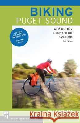 Biking Puget Sound: 60 Rides from Olympia to the San Juans Bill Thorness 9781594858901 Mountaineers Books
