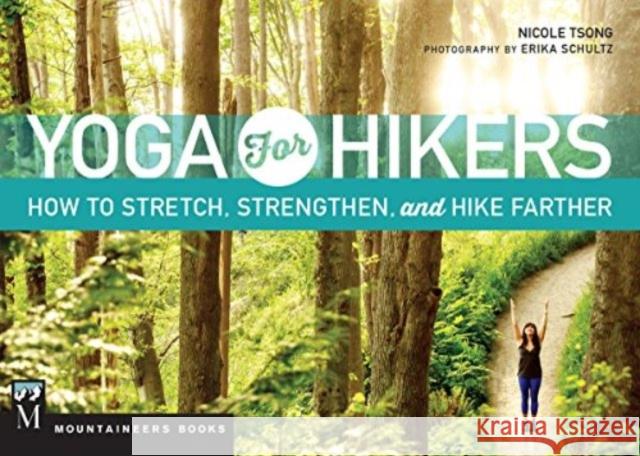 Yoga for Hikers: How to Stretch, Strengthen, and Hike Farther Nicole Tsong 9781594859939