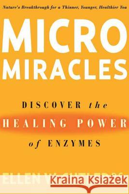 MicroMiracles: Discover the Healing Power of Enzymes Cutler, Ellen 9781594862212 Rodale Press