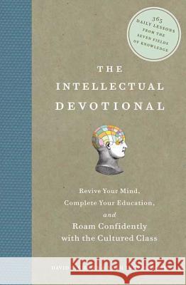 The Intellectual Devotional: Revive Your Mind, Complete Your Education, and Roam Confidently with the Cultured Class David S. Kidder Noah D. Oppenheim 9781594865138 Rodale Press