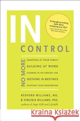 In Control: No More Snapping at Your Family, Sulking at Work, Steaming in the Grocery Line, Seething in Meetings, Stuffing Your Fr Redford Williams Virginia Williams 9781594866258