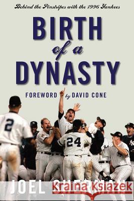 Birth of a Dynasty: Behind the Pinstripes with the 1996 Yankees Joel Sherman David Cone 9781594866708