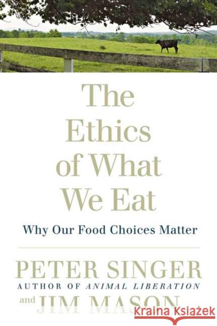 The Ethics of What We Eat: Why Our Food Choices Matter Singer, Peter 9781594866876