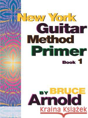 New York Guitar Method Primer Book One Arnold, Bruce E. 9781594899126 Muse Eek Publishing Company