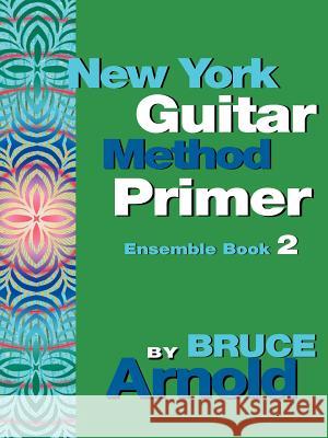 New York Guitar Method Primer Ensemble Book 2 Arnold, Bruce 9781594899140 Muse Eek Publishing Company