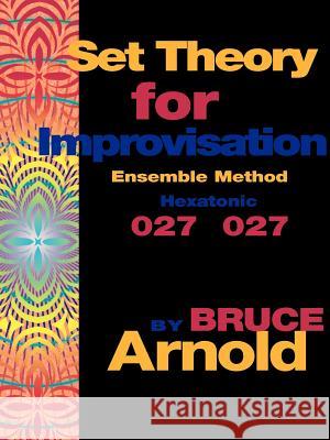 Set Theory for Improvisation Ensemble Method: Hexatonic 027 027 Arnold, Bruce 9781594899218 Muse Eek Publishing Company