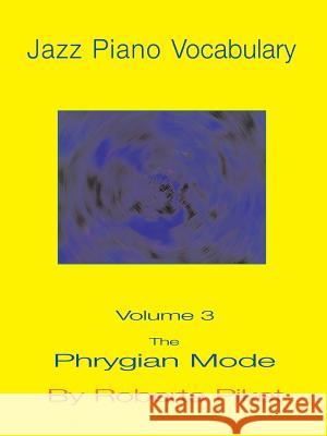 Jazz Piano Vocabulary Volume 3: The Phrygian Mode Piket, Roberta 9781594899546 Muse Eek Publishing Company