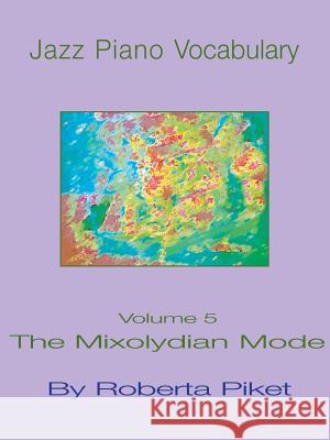 Jazz Piano Vocabulary: Volume 5 the Mixolydian Mode Piket, Roberta 9781594899584 Muse Eek Publishing Company