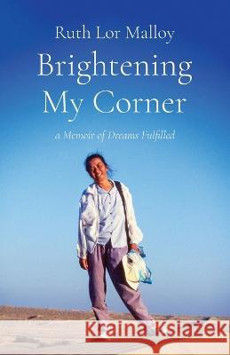 Brightening My Corner: A Memoir of Dreams Fulfilled Ruth Lor Malloy   9781594980329 Barclay Press