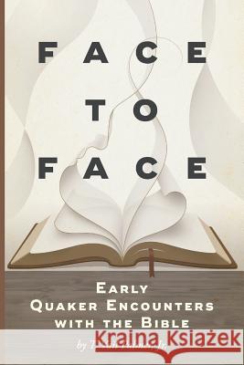 Face to Face: Early Quaker Encounters with the Bible T. Vail Palmer Darryl Brown 9781594980374 Barclay Press
