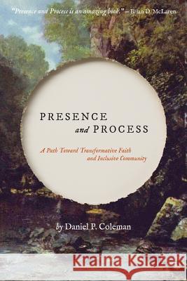Presence and Process: A Path Toward Transformative Faith and Inclusive Community Daniel P. Coleman Darryl Brown 9781594980411 Barclay Press