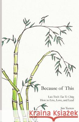 Because of This: Lao Tzu's Tao Te Ching: How to Live, Love, and Lead Jim Teeters Hickam Zoe 9781594980435 Barclay Press