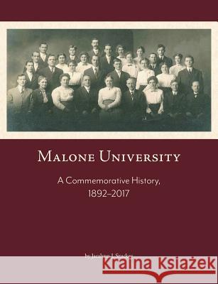 Malone University: A Commemorative History, 1892-2017 Jacalynn J. Stuckey 9781594980497 Barclay Press