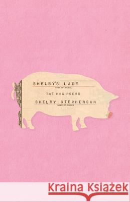 Shelby's Lady: The Hog Poems Shelby Stephenson 9781594980725 Fernwood Press